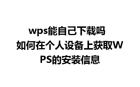 wps能自己下载吗  如何在个人设备上获取WPS的安装信息