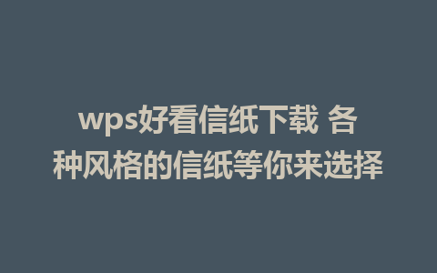 wps好看信纸下载 各种风格的信纸等你来选择