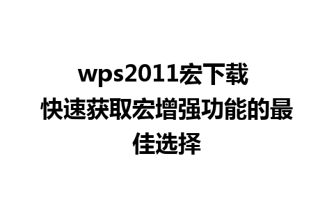 wps2011宏下载 快速获取宏增强功能的最佳选择