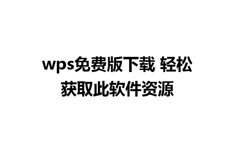 wps免费版下载 轻松获取此软件资源