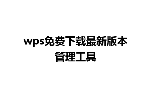 wps免费下载最新版本管理工具