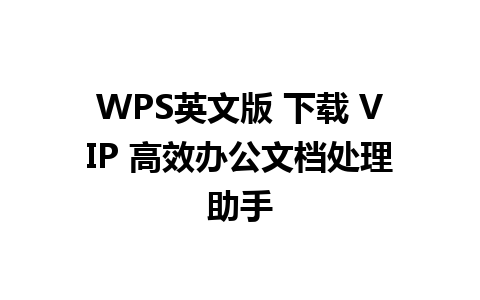 WPS英文版 下载 VIP 高效办公文档处理助手