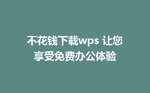 不花钱下载wps 让您享受免费办公体验