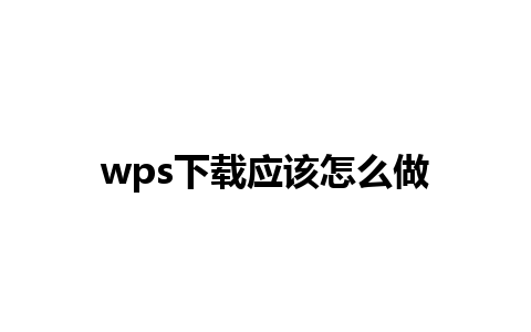 wps下载应该怎么做