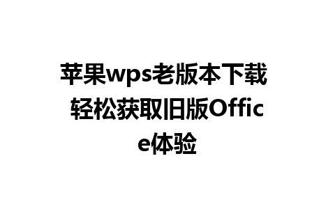 苹果wps老版本下载 轻松获取旧版Office体验