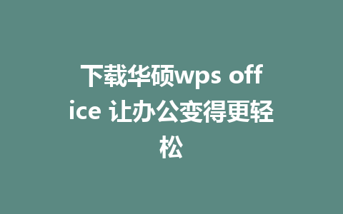 下载华硕wps office 让办公变得更轻松