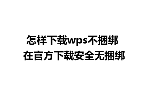 怎样下载wps不捆绑 在官方下载安全无捆绑