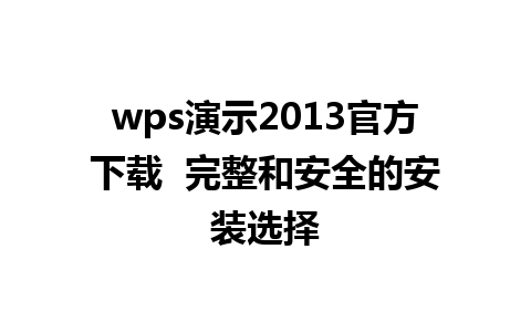 wps演示2013官方下载  完整和安全的安装选择