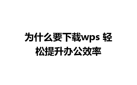 为什么要下载wps 轻松提升办公效率