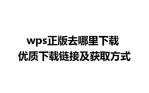 wps正版去哪里下载 优质下载链接及获取方式