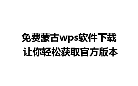 免费蒙古wps软件下载 让你轻松获取官方版本