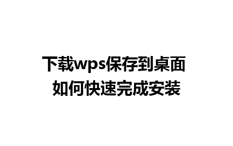 下载wps保存到桌面 如何快速完成安装