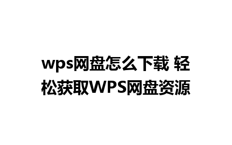 wps网盘怎么下载 轻松获取WPS网盘资源