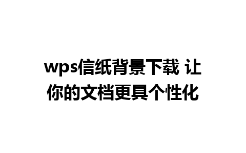 wps信纸背景下载 让你的文档更具个性化
