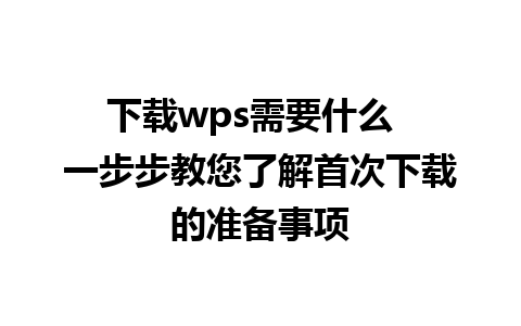 下载wps需要什么  一步步教您了解首次下载的准备事项