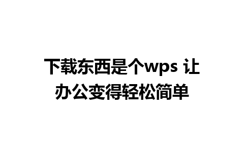 下载东西是个wps 让办公变得轻松简单