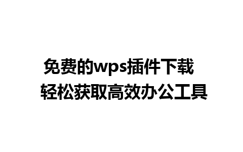 免费的wps插件下载  轻松获取高效办公工具