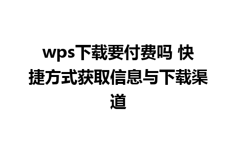 wps下载要付费吗 快捷方式获取信息与下载渠道