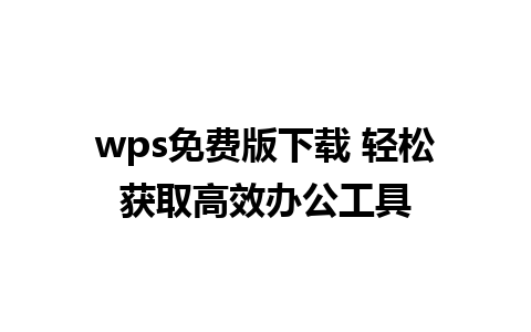 wps免费版下载 轻松获取高效办公工具