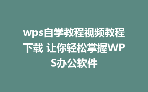 wps自学教程视频教程下载 让你轻松掌握WPS办公软件