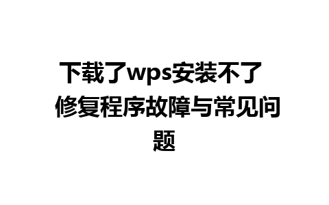 下载了wps安装不了  修复程序故障与常见问题