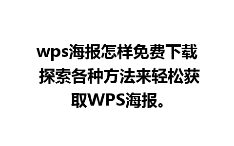 wps海报怎样免费下载 探索各种方法来轻松获取WPS海报。