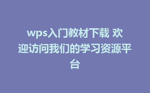 wps入门教材下载 欢迎访问我们的学习资源平台