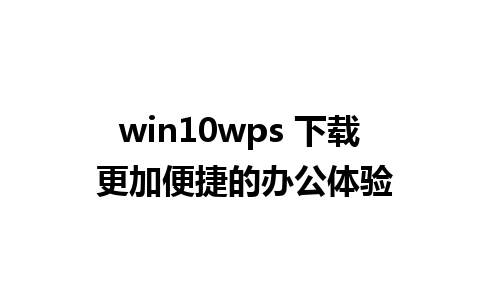 win10wps 下载 更加便捷的办公体验