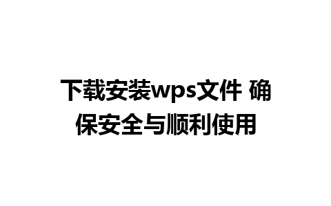 下载安装wps文件 确保安全与顺利使用