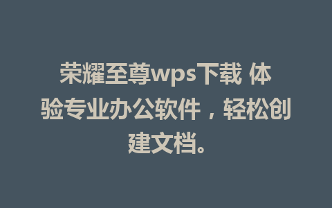 荣耀至尊wps下载 体验专业办公软件，轻松创建文档。