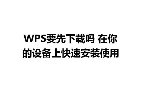 WPS要先下载吗 在你的设备上快速安装使用