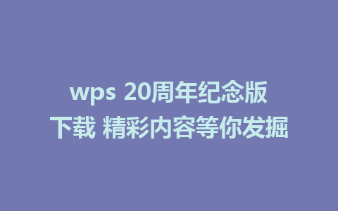 wps 20周年纪念版下载 精彩内容等你发掘