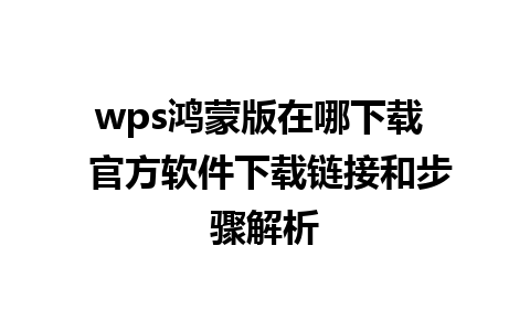 wps鸿蒙版在哪下载  官方软件下载链接和步骤解析