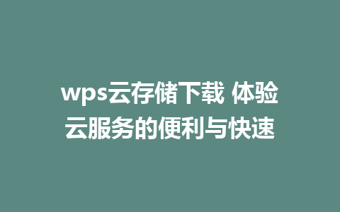 wps云存储下载 体验云服务的便利与快速