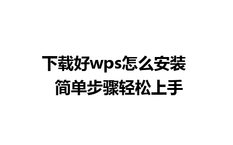 下载好wps怎么安装  简单步骤轻松上手