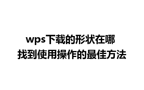 wps下载的形状在哪 找到使用操作的最佳方法