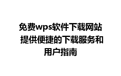 免费wps软件下载网站 提供便捷的下载服务和用户指南