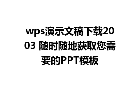  wps演示文稿下载2003 随时随地获取您需要的PPT模板