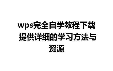 wps完全自学教程下载 提供详细的学习方法与资源