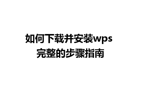 如何下载并安装wps 完整的步骤指南 