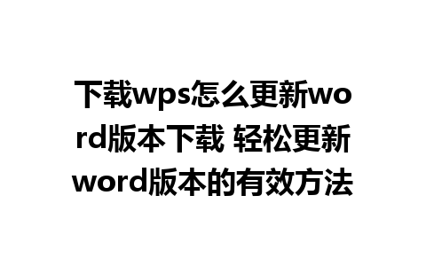 下载wps怎么更新word版本下载 轻松更新word版本的有效方法