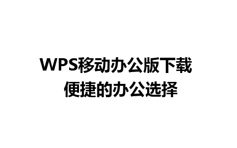 WPS移动办公版下载  便捷的办公选择