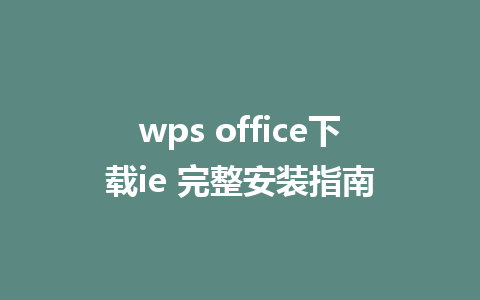 wps office下载ie 完整安装指南