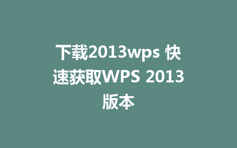 下载2013wps 快速获取WPS 2013版本