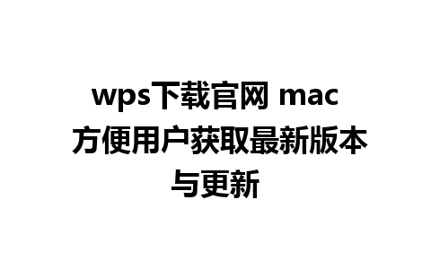 wps下载官网 mac 方便用户获取最新版本与更新