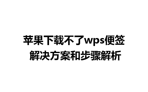 苹果下载不了wps便签 解决方案和步骤解析