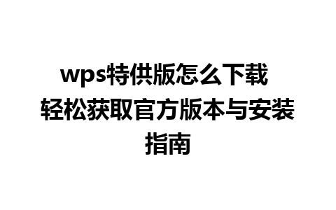 wps特供版怎么下载 轻松获取官方版本与安装指南