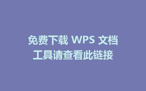 免费下载 WPS 文档工具请查看此链接