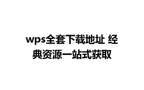 wps全套下载地址 经典资源一站式获取