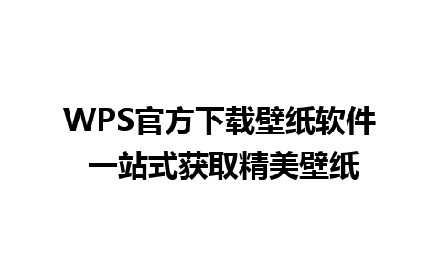 WPS官方下载壁纸软件 一站式获取精美壁纸